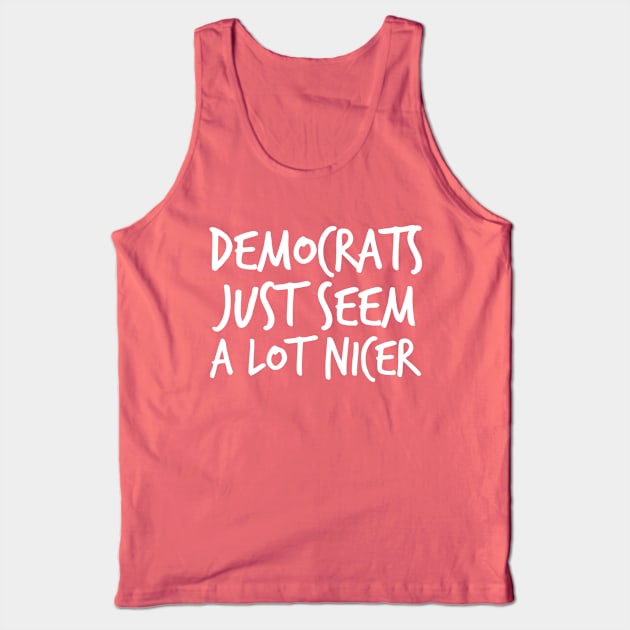 Democrats Just Seem a Lot Nicer Tank Top by epiclovedesigns